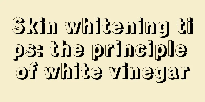 Skin whitening tips: the principle of white vinegar