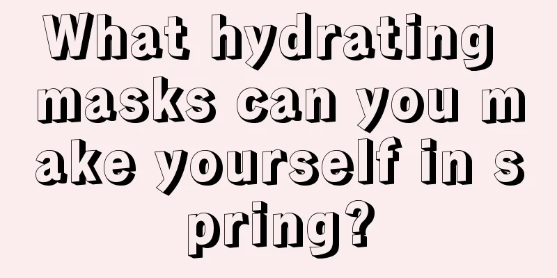 What hydrating masks can you make yourself in spring?