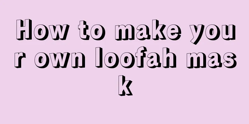 How to make your own loofah mask