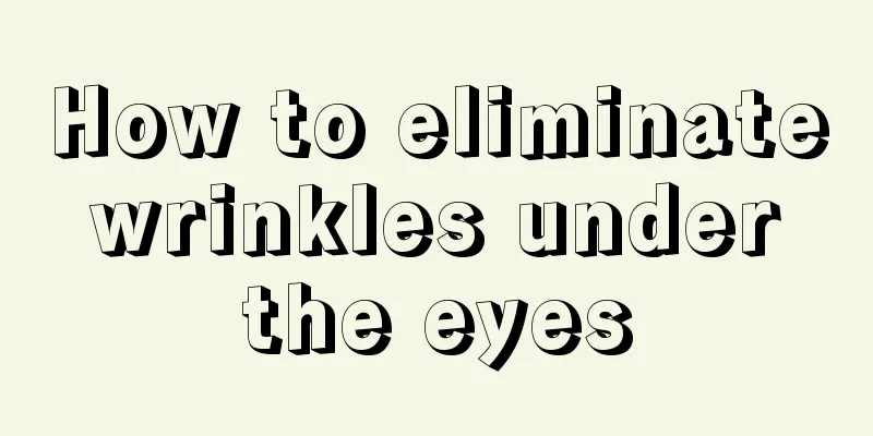 How to eliminate wrinkles under the eyes