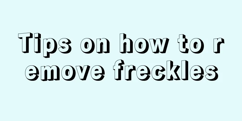 Tips on how to remove freckles