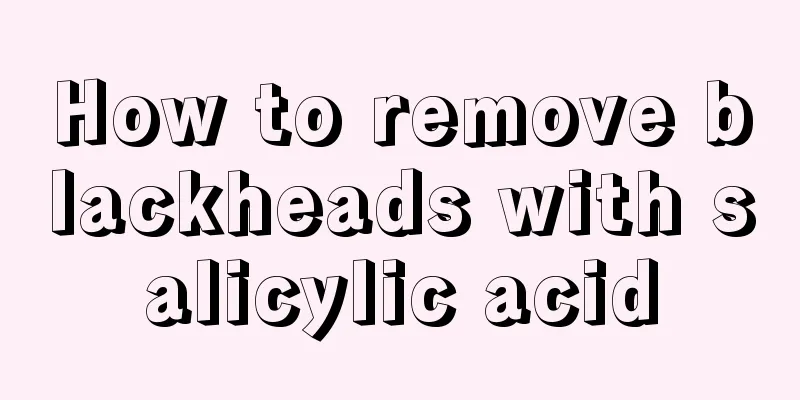 How to remove blackheads with salicylic acid