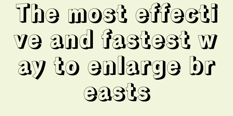 The most effective and fastest way to enlarge breasts