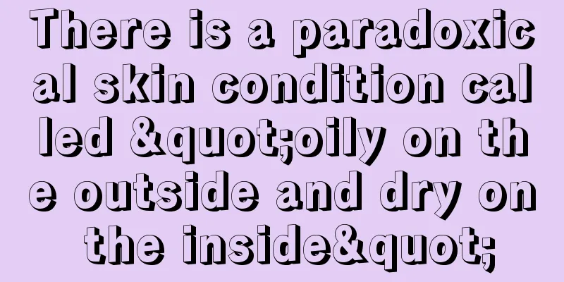 There is a paradoxical skin condition called "oily on the outside and dry on the inside"