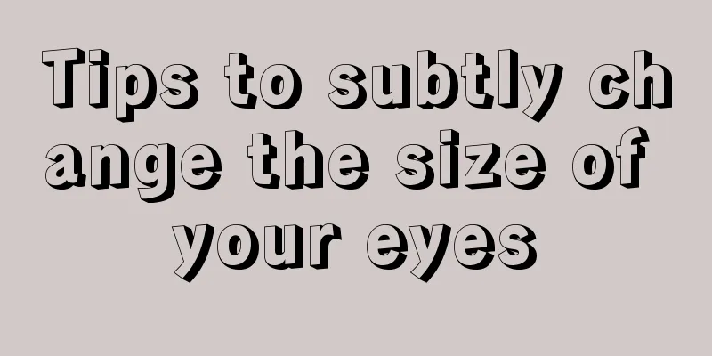 Tips to subtly change the size of your eyes