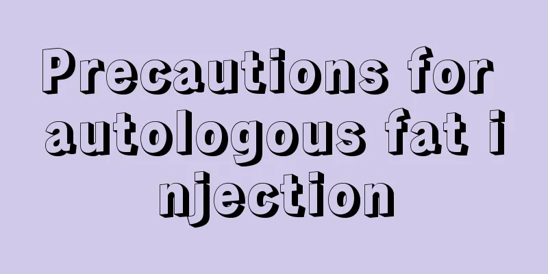 Precautions for autologous fat injection