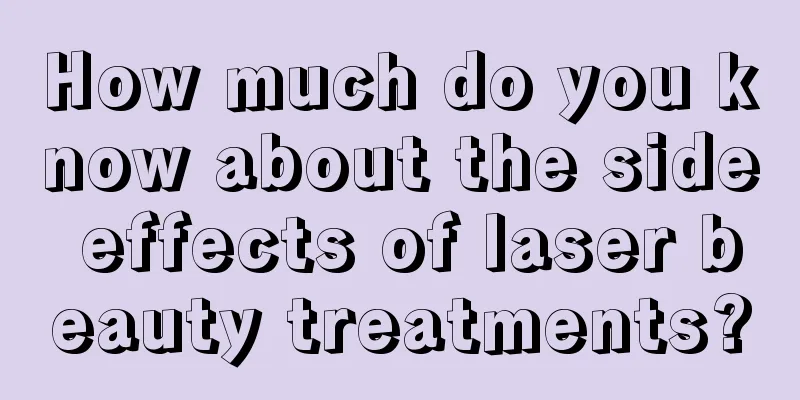 How much do you know about the side effects of laser beauty treatments?