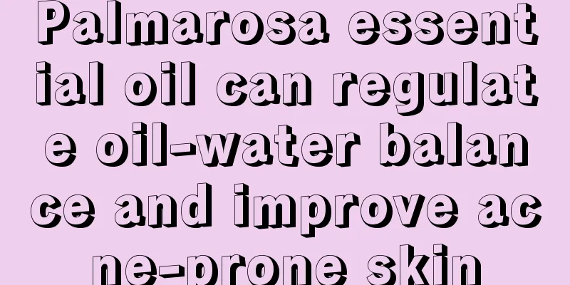 Palmarosa essential oil can regulate oil-water balance and improve acne-prone skin