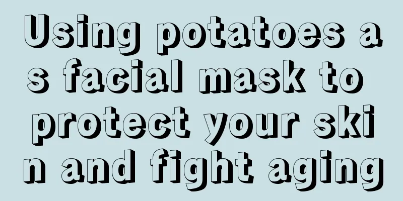 Using potatoes as facial mask to protect your skin and fight aging