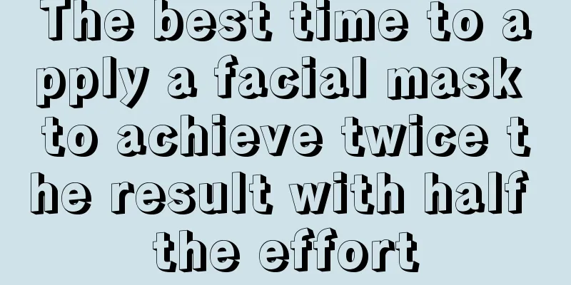 The best time to apply a facial mask to achieve twice the result with half the effort