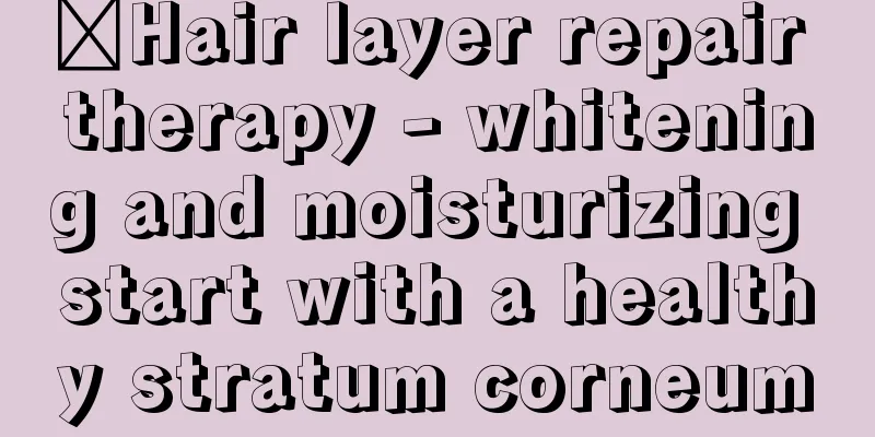 ​Hair layer repair therapy - whitening and moisturizing start with a healthy stratum corneum