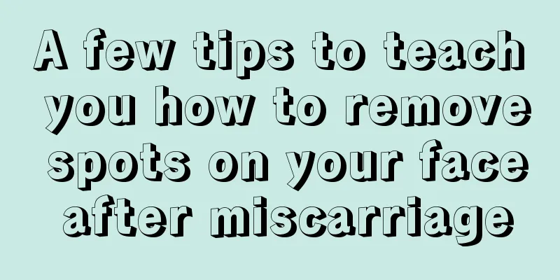 A few tips to teach you how to remove spots on your face after miscarriage