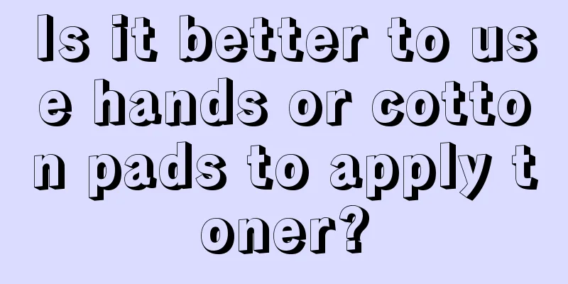 Is it better to use hands or cotton pads to apply toner?