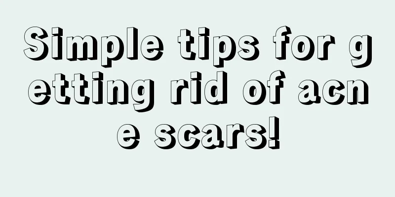 Simple tips for getting rid of acne scars!