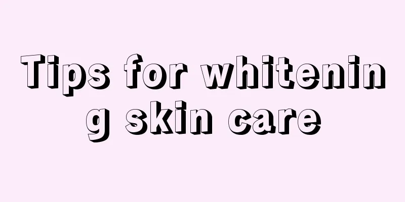 Tips for whitening skin care