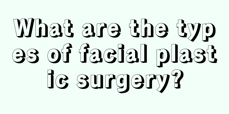 What are the types of facial plastic surgery?