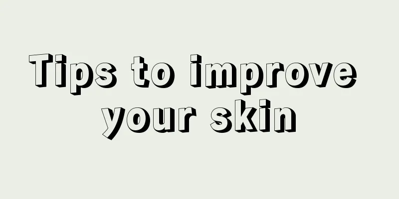 Tips to improve your skin