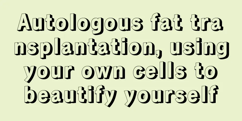 Autologous fat transplantation, using your own cells to beautify yourself