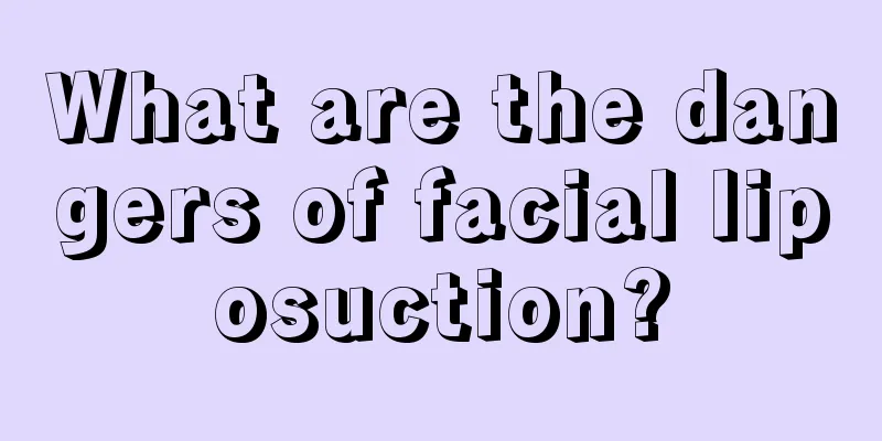 What are the dangers of facial liposuction?