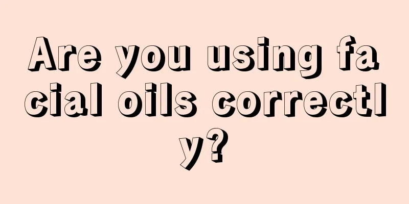 Are you using facial oils correctly?