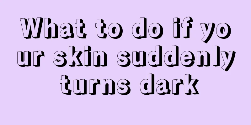 What to do if your skin suddenly turns dark