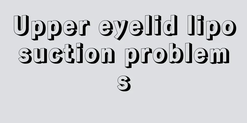 Upper eyelid liposuction problems