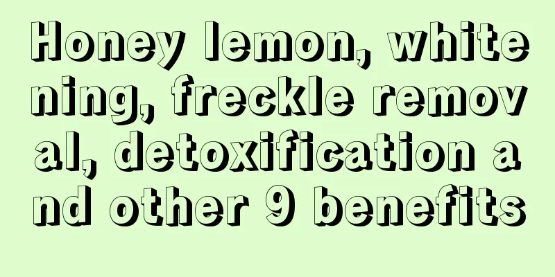 Honey lemon, whitening, freckle removal, detoxification and other 9 benefits