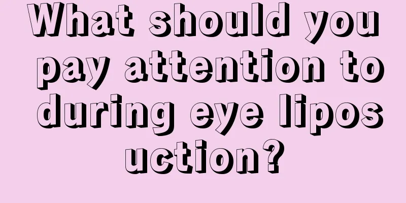 What should you pay attention to during eye liposuction?