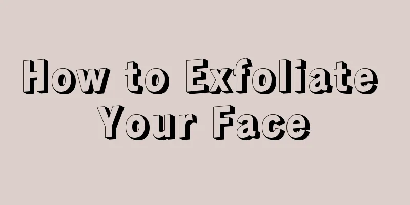 How to Exfoliate Your Face