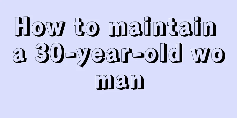 How to maintain a 30-year-old woman