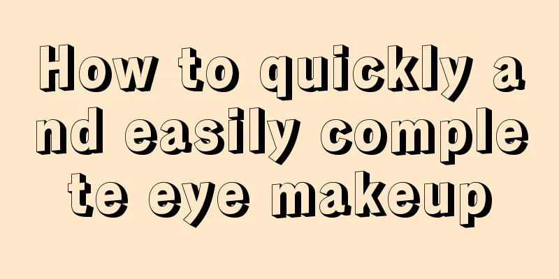 How to quickly and easily complete eye makeup