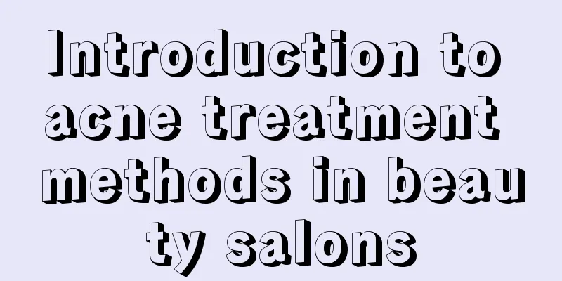 Introduction to acne treatment methods in beauty salons