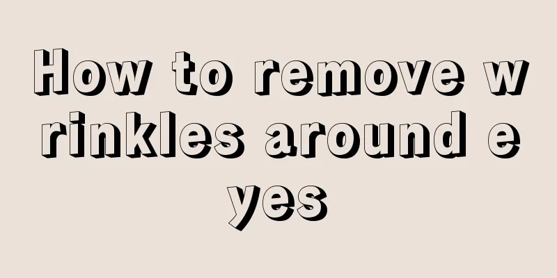 How to remove wrinkles around eyes