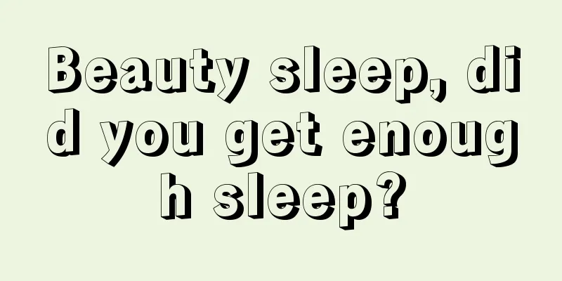 Beauty sleep, did you get enough sleep?