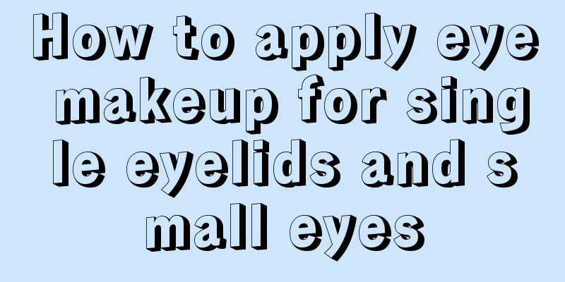 How to apply eye makeup for single eyelids and small eyes