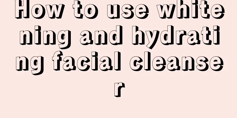 How to use whitening and hydrating facial cleanser