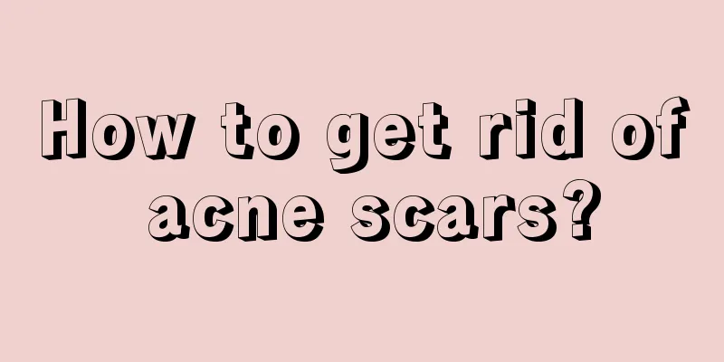 How to get rid of acne scars?