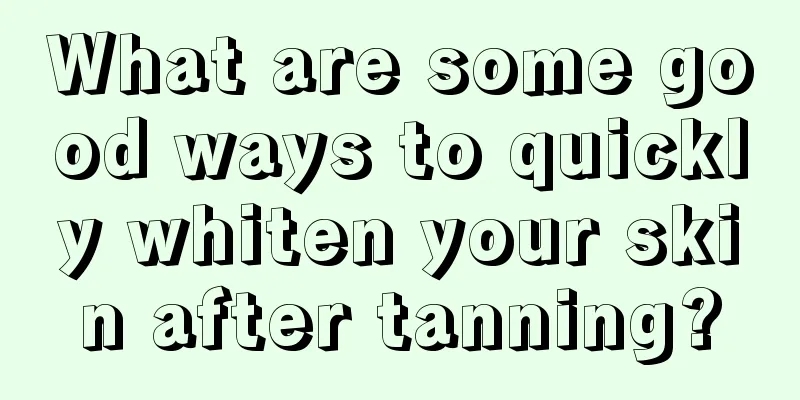 What are some good ways to quickly whiten your skin after tanning?