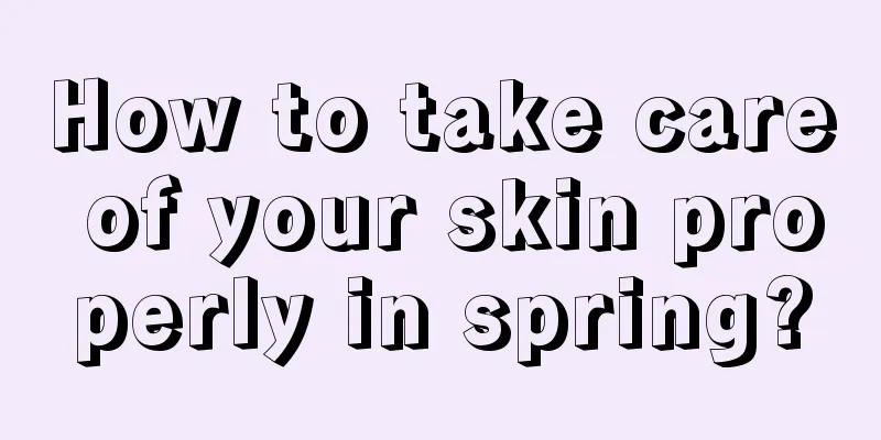 How to take care of your skin properly in spring?