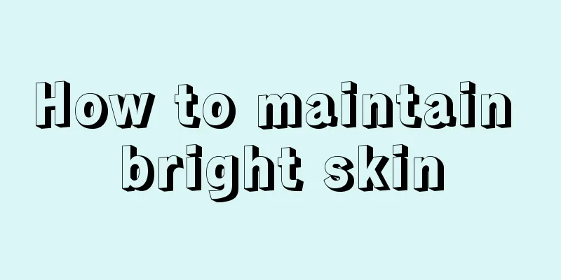 How to maintain bright skin