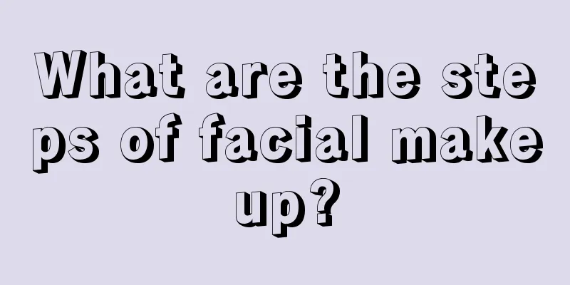 What are the steps of facial makeup?