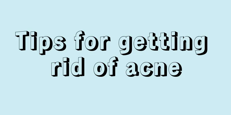 Tips for getting rid of acne