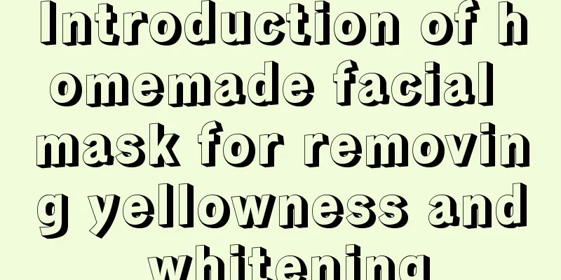 Introduction of homemade facial mask for removing yellowness and whitening