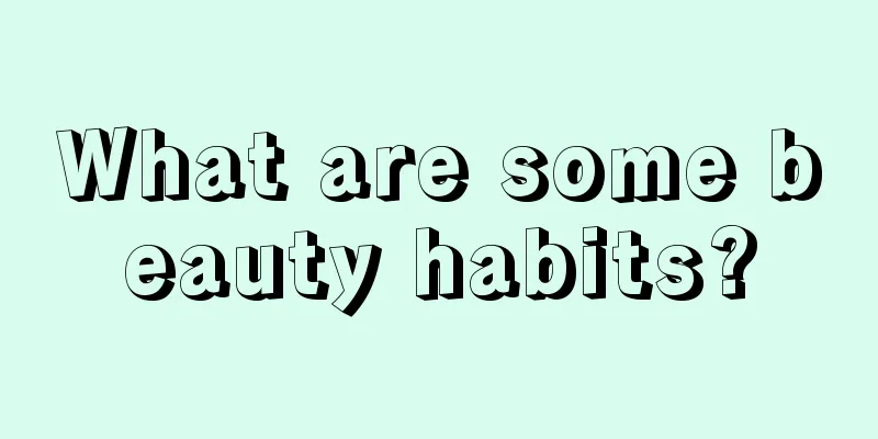 What are some beauty habits?