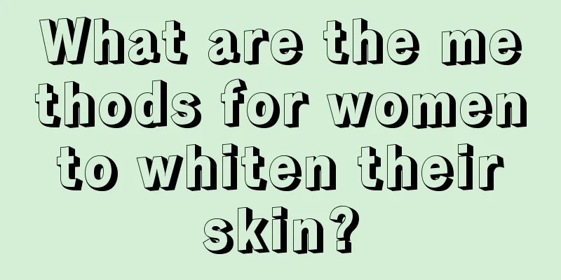 What are the methods for women to whiten their skin?