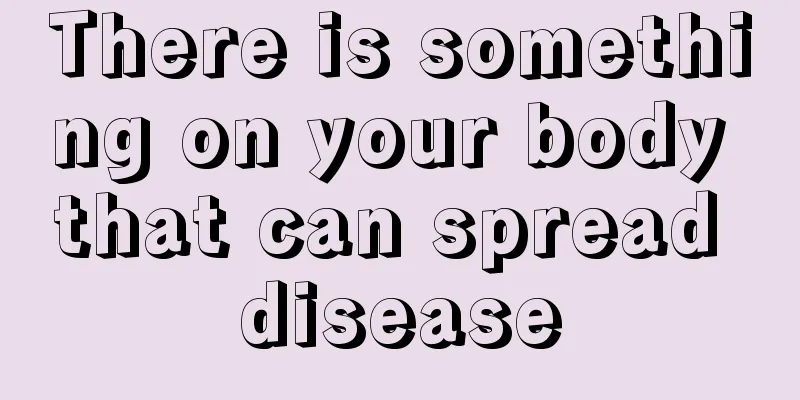 There is something on your body that can spread disease