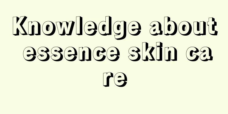 Knowledge about essence skin care