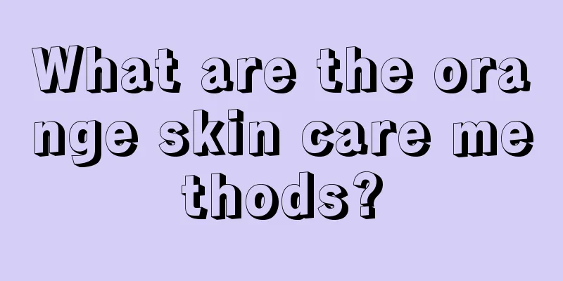 What are the orange skin care methods?