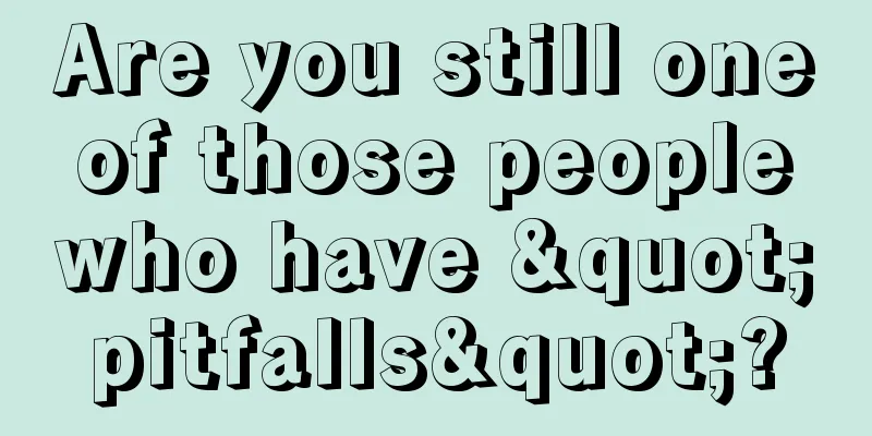 Are you still one of those people who have "pitfalls"?