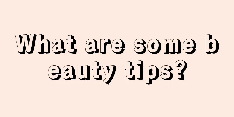 What are some beauty tips?